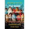 The Good Thing About Mortar Shells: Choosing Love Over Fear