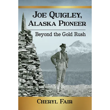Joe Quigley, Alaska Pioneer: Beyond the Gold Rush