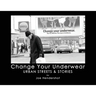 Change Your Underwear: Urban Streets & Stories