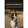 Managing Your Barking Dog: Techniques And Exercise For Your Dog: How To Stop A Puppy From Barking