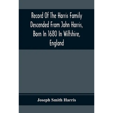 Record Of The Harris Family Descended From John Harris, Born In 1680 In Wiltshire, England