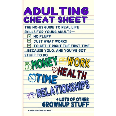 Adulting Cheat Sheet: The No-BS Guide to Real Life Skills For Young Adults- No Fluff, Just What Works, So You Can Get It Right the First Time, Because