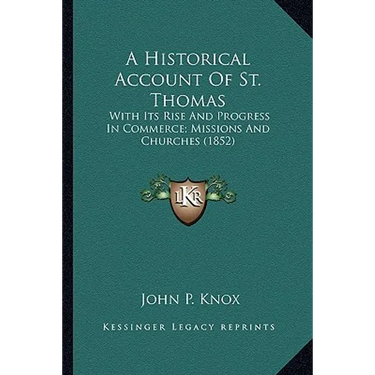 A Historical Account Of St. Thomas: With Its Rise And Progress In Commerce; Missions And Churches (1852)
