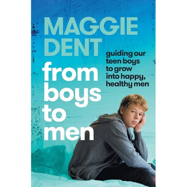 From Boys to Men: guiding our teen boys to grow into happy, healthy men