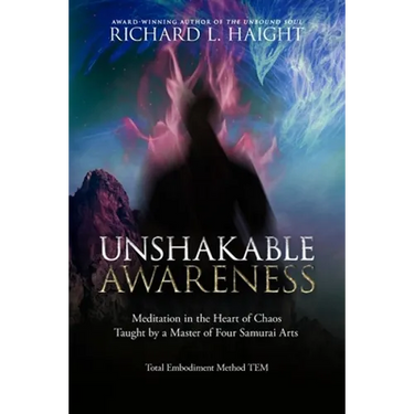 Unshakable Awareness: Meditation in the Heart of Chaos, Taught by a Master of Four Samurai Arts