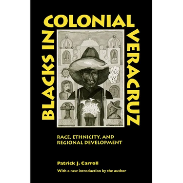 Blacks in Colonial Veracruz: Race, Ethnicity, and Regional Development