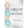 CRICUT For Beginners: a Step by Step guide
