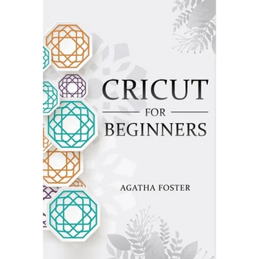 CRICUT For Beginners: a Step by Step guide