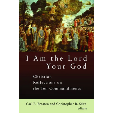 I Am the Lord Your God: Christian Reflections on the Ten Commandments