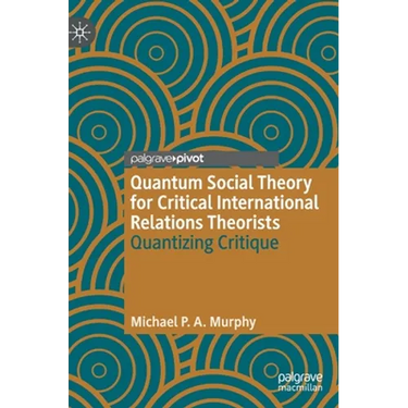 Quantum Social Theory for Critical International Relations Theorists: Quantizing Critique