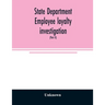 State Department employee loyalty investigation: hearings before a subcommittee of the Committee on Foreign Relations, United States Senate, Eighty-fi