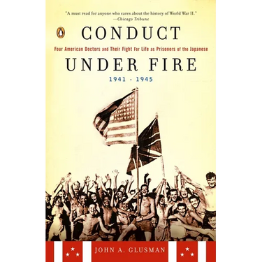 Conduct Under Fire: Four American Doctors and Their Fight for Life as Prisoners of the Japanese, 1941-1945
