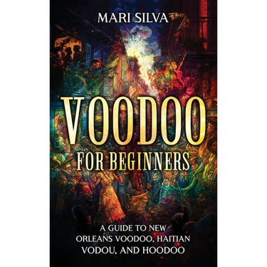 Voodoo for Beginners: A Guide to New Orleans Voodoo, Haitian Vodou, and Hoodoo