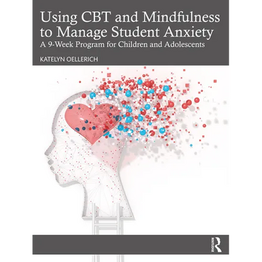 Using CBT and Mindfulness to Manage Student Anxiety: A 9-Week Program for Children and Adolescents