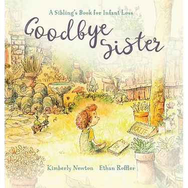 Goodbye Sister: A sibling's book for infant loss