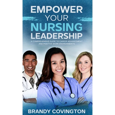 Empower Your Nursing Leadership: A Comprehensive Guide to Career Advancement and Positive Work Environments