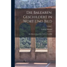 Die Balearen: Geschildert in Wort Und Bild: Die Balearen: Geschildert In Wort Und Bild; Volume 1