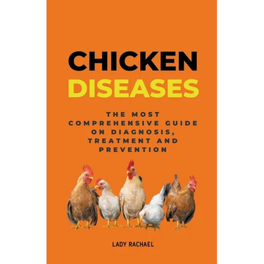 Chicken Diseases: The Most Comprehensive Guide On Diagnosis, Treatment And Prevention