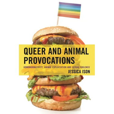 Queer and Animal Provocations: Homonormativity, Animal Exploitation and Sexual Violence