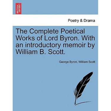 The Complete Poetical Works of Lord Byron. With an introductory memoir by William B. Scott.