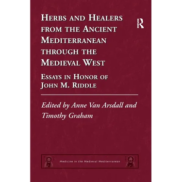Herbs and Healers from the Ancient Mediterranean through the Medieval West: Essays in Honor of John M. Riddle