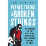 Planes, Trains, & Broken Strings: The Laughable but True Story of an Impoverished Indie-Musician Traveling the World