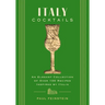 Italy Cocktails: An Elegant Collection of Over 100 Recipes Inspired by Italia