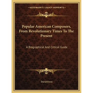 Popular American Composers, From Revolutionary Times To The Present: A Biographical And Critical Guide