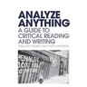 Analyze Anything: A Guide to Critical Reading and Writing