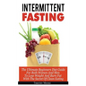 Intermittent Fasting: The Ultimate Beginners Diet Guide For Both Women And Men To Lose Weight And Burn Fat With The Secret Of Clean Eating