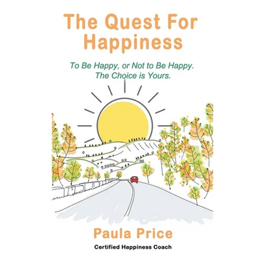 The Quest for Happiness: To Be Happy, or Not to Be Happy. The Choice is Yours.