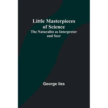 Little Masterpieces of Science: The Naturalist as Interpreter and Seer