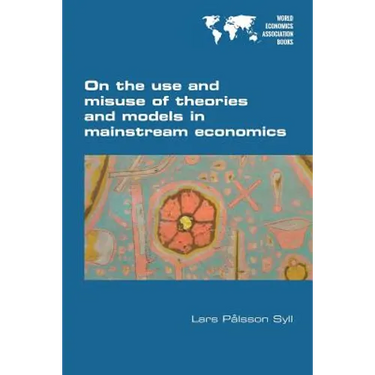 On the use and misuse of theories and models in mainstream economics