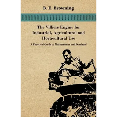 The Villiers Engine for Industrial, Agricultural and Horticultural Use - A Practical Guide to Maintenance and Overhaul