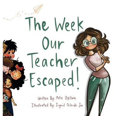 The Week Our Teacher Escaped: A Rhyming Picture Book About Teachers, School and Everyday Surprises