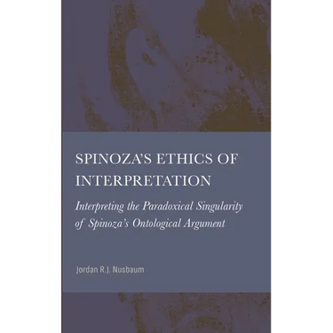 Spinoza's Ethics of Interpretation: Interpreting the Paradoxical Singularity of Spinoza's Ontological Argument