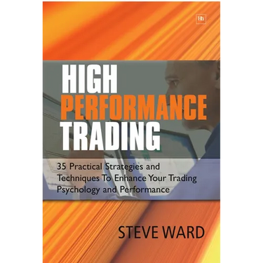 High Performance Trading: 35 Practical Strategies and Techniques to Enhance Your Trading Psychology and Performance