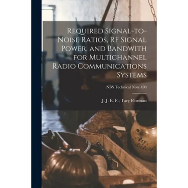 Required Signal-to-noise Ratios, RF Signal Power, and Bandwith for Multichannel Radio Communications Systems; NBS Technical Note 100