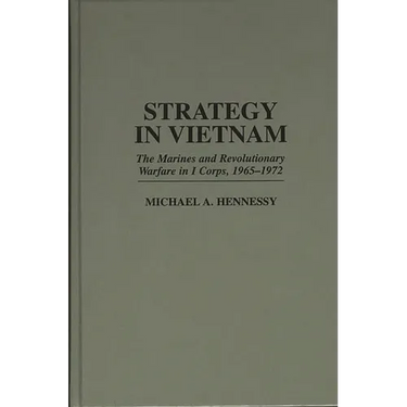 Strategy in Vietnam: The Marines and Revolutionary Warfare in I Corps, 1965-1972