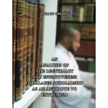 An Analysis of the Legitimacy and Effectiveness of Salafee Scholarship as an Antidote to Extremism