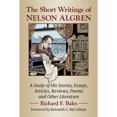 The Short Writings of Nelson Algren: A Study of His Stories, Essays, Articles, Reviews, Poems and Other Literature