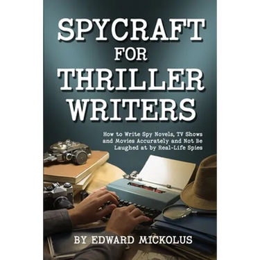 Spycraft for Thriller Writers: How to Write Spy Novels, TV Shows and Movies Accurately and Not Be Laughed at by Real-Life Spies
