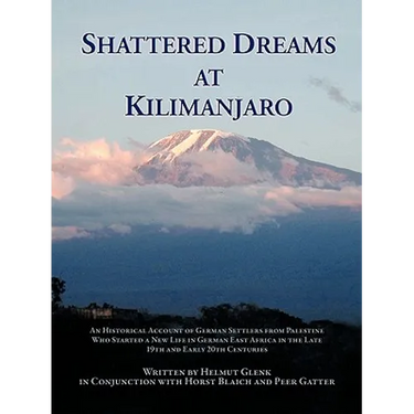 Shattered Dreams at Kilimanjaro: An Historical Account of German Settlers from Palestine Who Started a New Life in German East Africa During the Late