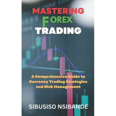 Mastering Forex: A Comprehensive Guide to Currency Trading Strategies and Risk Management