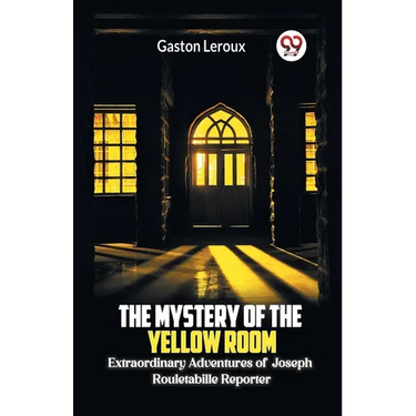 The Mystery of the Yellow Room Extraordinary Adventures of Joseph Rouletabille Reporter