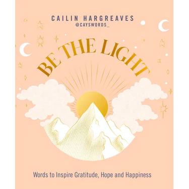 Be the Light: Words to Inspire Gratitude, Hope and Happiness