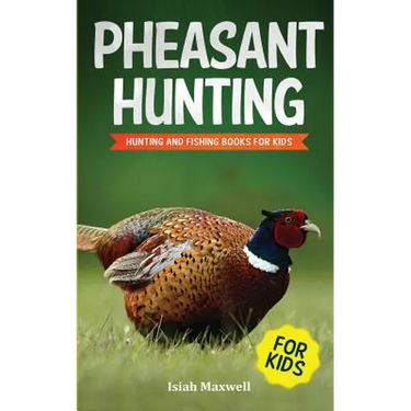 Pheasant Hunting For Kids: Hunting and Fishing Book for Kids