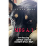Meg & I; A Love Story: How Rescuing a German Shepherd Healed My Broken Heart