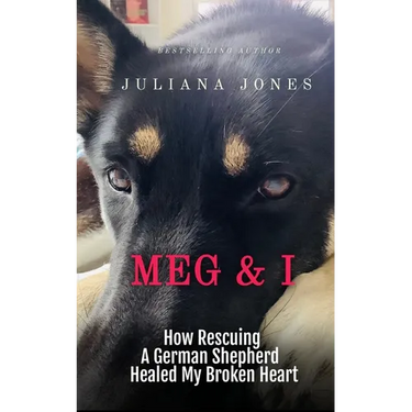 Meg & I; A Love Story: How Rescuing a German Shepherd Healed My Broken Heart