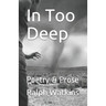 In Too Deep: Poetry & Prose